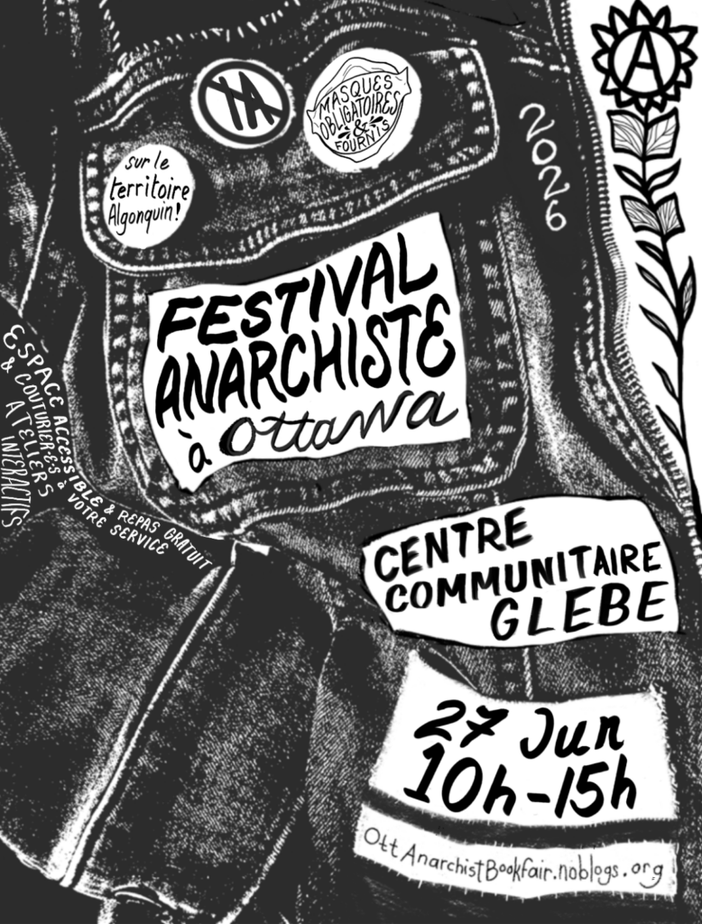 Une affiche pour le festival anarchiste à Ottawa. Sur l'affiche est une partie d'une veste à patch avec un filtre qui la fait ressembler à une photocopie. Les patch et les macarons ont le texte des renseignements d'événement. Le texte des patch dit: Festival anarchiste à Ottawa Centre communautaire Glebe le 27 juin 10h à 15h ottanarchistbookfair.noblogs.org Le texte des macarons dit: - Sur le territoire algonquin - Masques obligatoires et fournis - Contre l'intelligence artificielle Le texte sur la manche dit: - Espace accessible, repas gratuit et couturiers et couturières à votre service - Ateliers interactifs En haut à droite, il y a un tournesol avec un A anarchiste au centre et une longue tige. Certaines feuilles ressemblent à des pages de livre. À cote de la fermeture éclair on voit l'année, soit 2026. Tout le texte est écrit à la main, soit dans un style régulier, soit en majuscules, soit dans un style ressemblant à des lettres écrits à pinceau. Le tout est en noir et blanc.